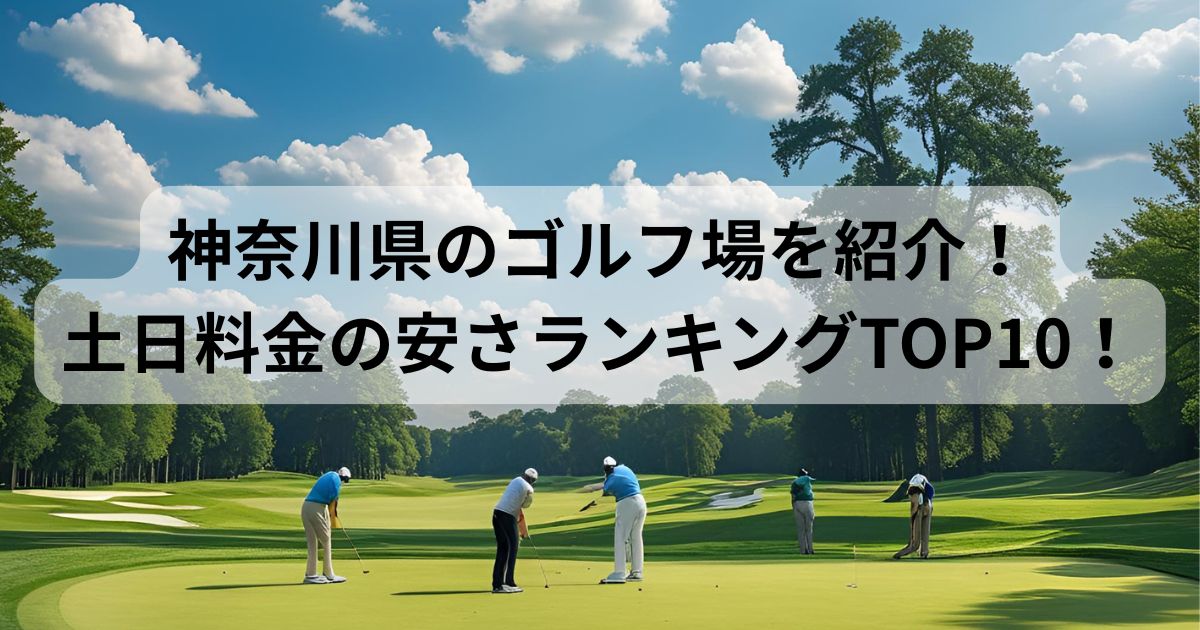 神奈川県のゴルフ場を紹介！土日料金の安さランキングTOP10！