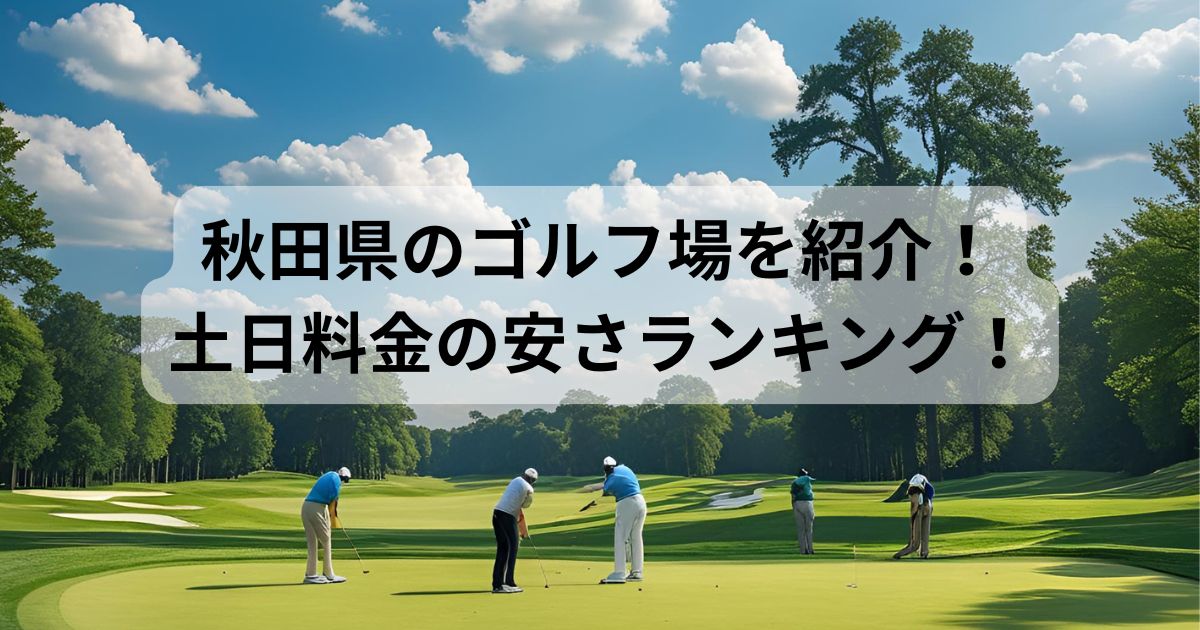 秋田県のゴルフ場を紹介!土日料金の安さランキング!