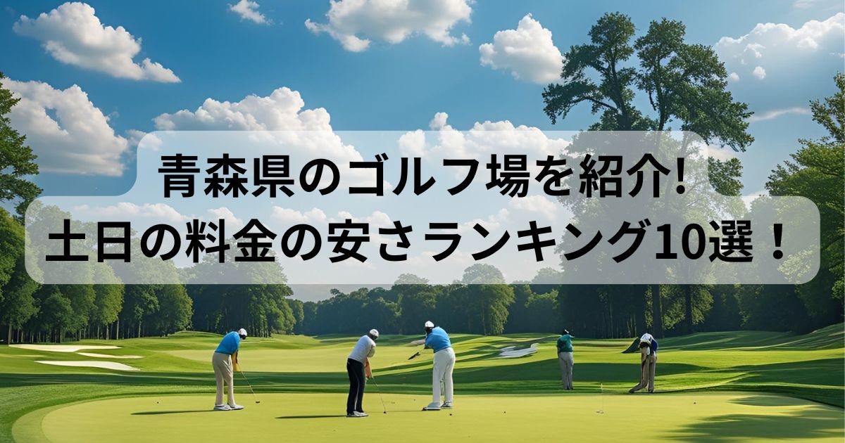 青森県のゴルフ場を紹介！土日料金の安さランキングTOP10！