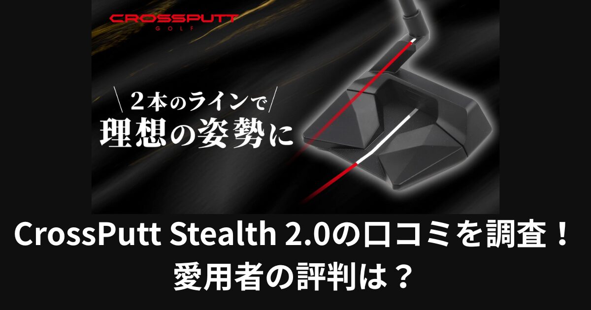 CrossPutt Stealth 2.0の口コミを調査！愛用者の評判は？