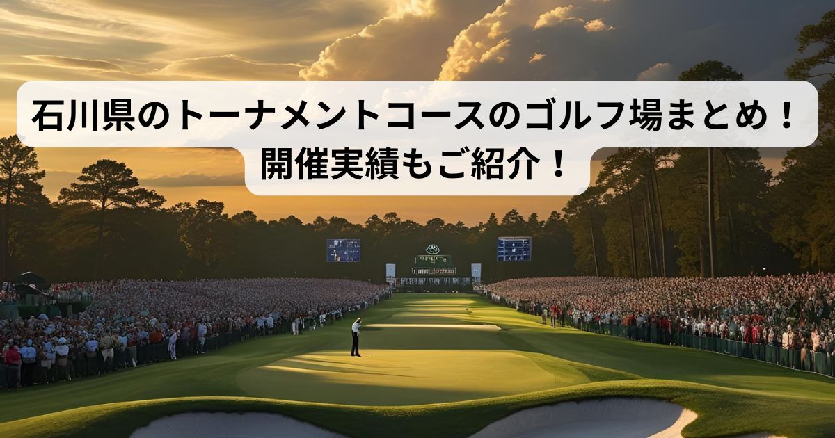 石川県のトーナメントコースのゴルフ場まとめ！開催実績もご紹介！