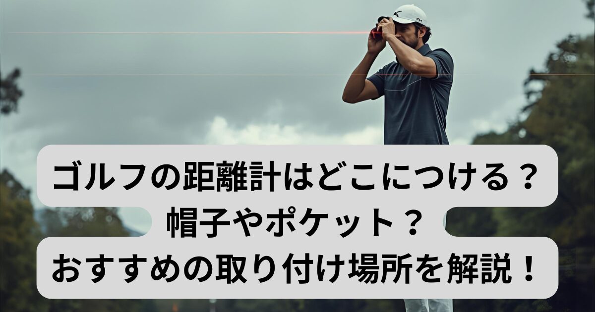 【ゴルフQ&A】ゴルフの距離計はどこにつける？帽子やポケット？おすすめの取り付け場所を解説！